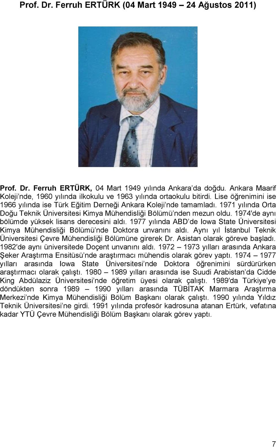 1974 de aynı bölümde yüksek lisans derecesini aldı. 1977 yılında ABD de Iowa State Üniversitesi Kimya Mühendisliği Bölümü nde Doktora unvanını aldı.