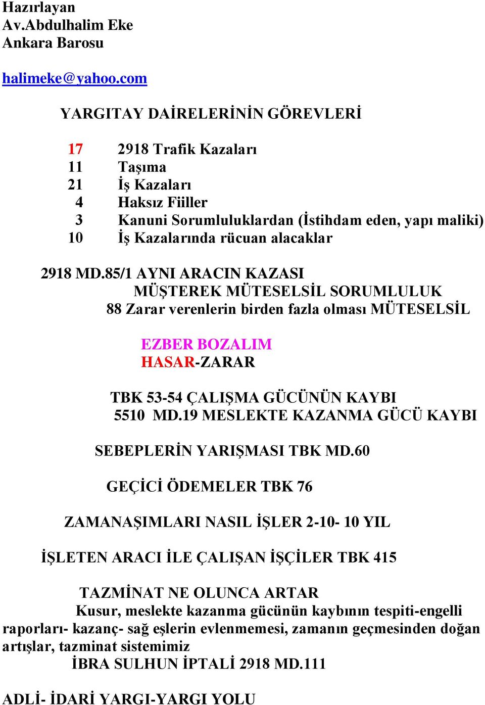 85/1 AYNI ARACIN KAZASI MÜŞTEREK MÜTESELSİL SORUMLULUK 88 Zarar verenlerin birden fazla olması MÜTESELSİL EZBER BOZALIM HASAR-ZARAR TBK 53-54 ÇALIŞMA GÜCÜNÜN KAYBI 5510 MD.