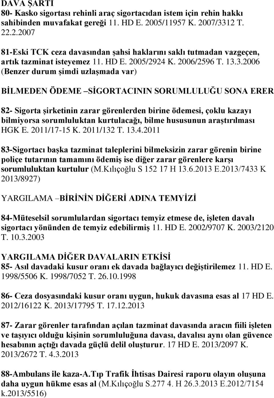 12 T. 22.2.2007 81-Eski TCK ceza davasından şahsi haklarını saklı tutmadan vazgeçen, artık tazminat isteyemez 11. HD E. 2005/2924 K. 2006/2596 T. 13.