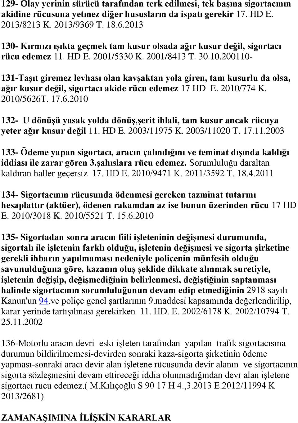 200110-131-Taşıt giremez levhası olan kavşaktan yola giren, tam kusurlu da olsa, ağır kusur değil, sigortacı akide rücu edemez 17 HD E. 2010/774 K. 2010/562