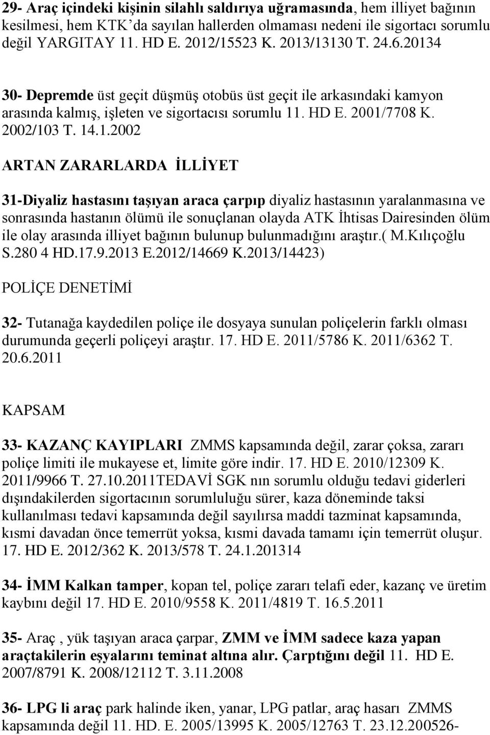 ZARARLARDA İLLİYET 31-Diyaliz hastasını taşıyan araca çarpıp diyaliz hastasının yaralanmasına ve sonrasında hastanın ölümü ile sonuçlanan olayda ATK İhtisas Dairesinden ölüm ile olay arasında illiyet