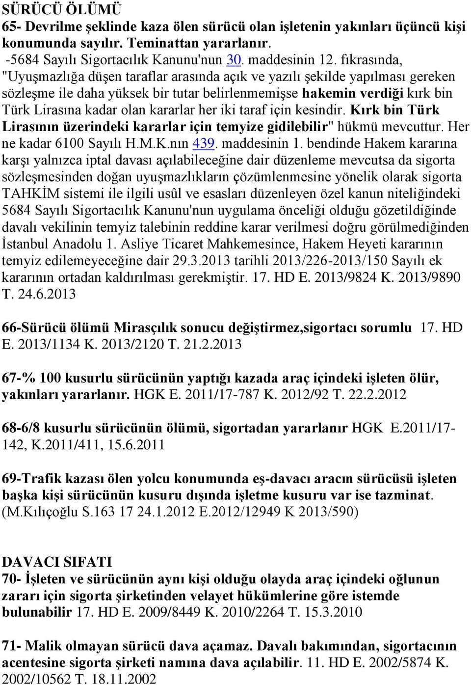 her iki taraf için kesindir. Kırk bin Türk Lirasının üzerindeki kararlar için temyize gidilebilir" hükmü mevcuttur. Her ne kadar 6100 Sayılı H.M.K.nın 439. maddesinin 1.