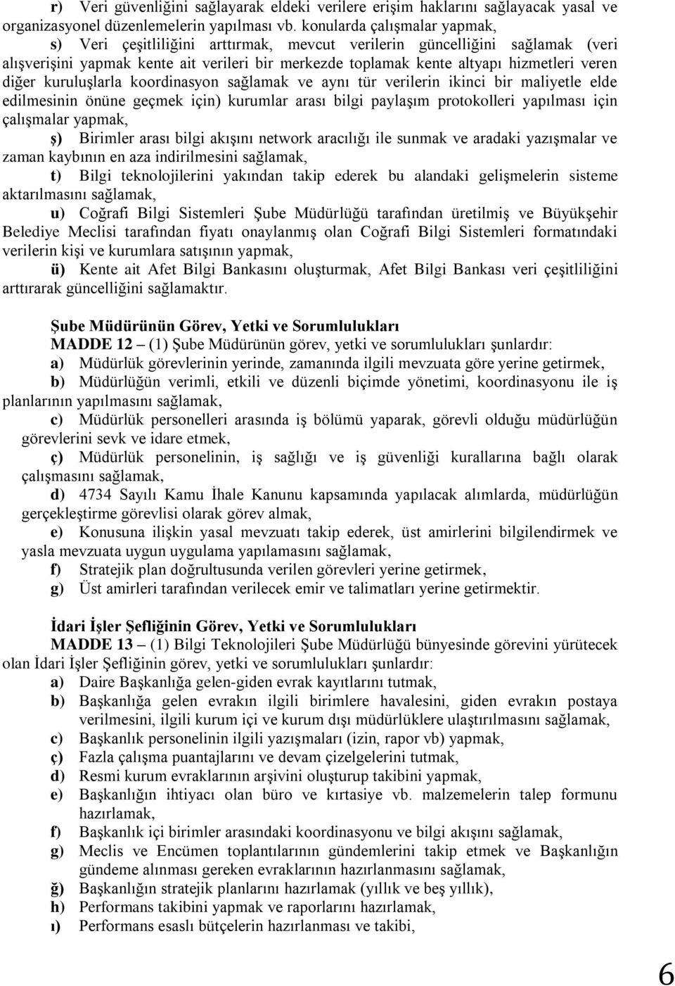 diğer kuruluşlarla koordinasyon sağlamak ve aynı tür verilerin ikinci bir maliyetle elde edilmesinin önüne geçmek için) kurumlar arası bilgi paylaşım protokolleri yapılması için çalışmalar yapmak, ş)