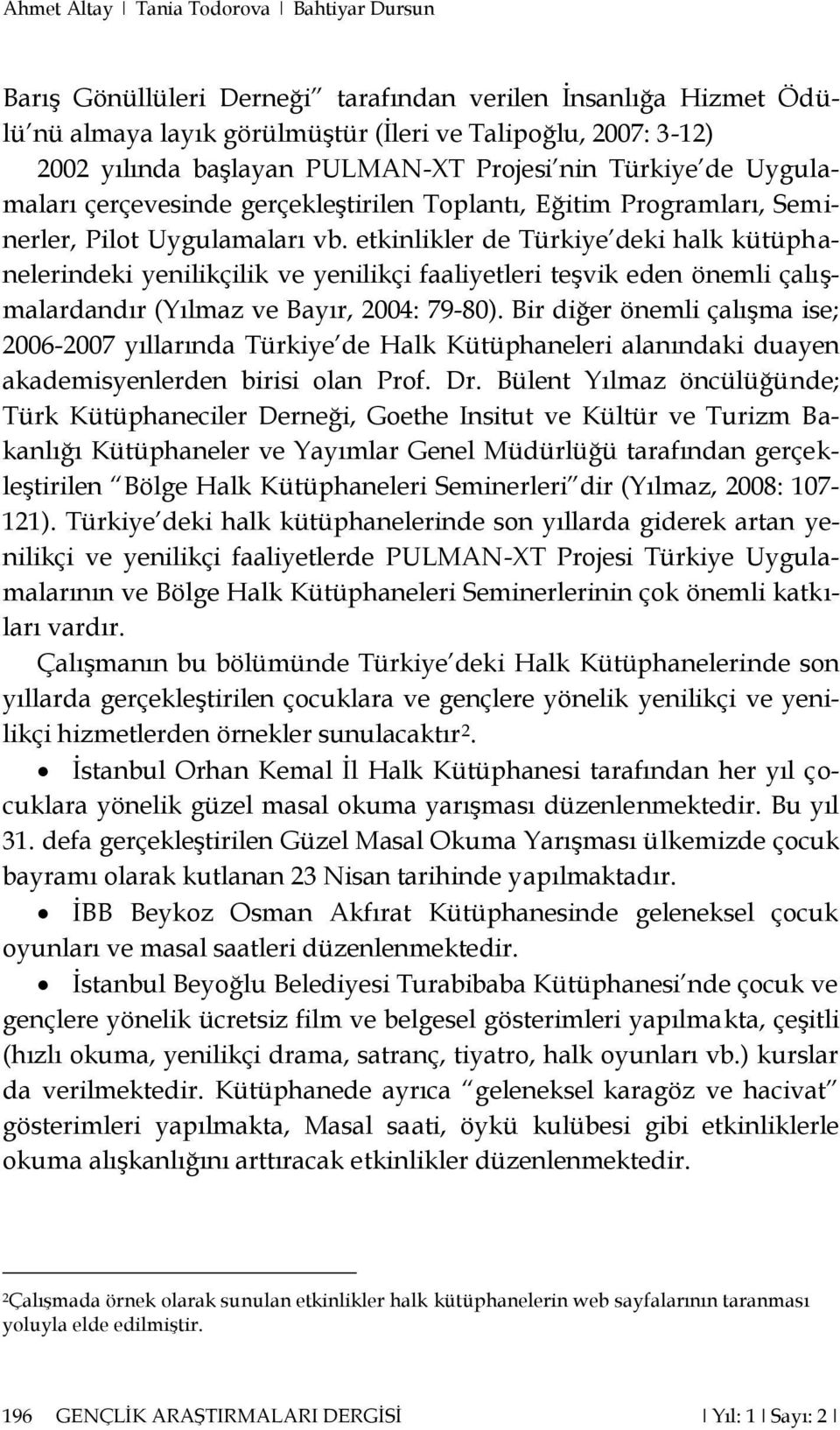 etkinlikler de Türkiye deki halk kütüphanelerindeki yenilikçilik ve yenilikçi faaliyetleri teşvik eden önemli çalışmalardandır (Yılmaz ve Bayır, 2004: 79-80).