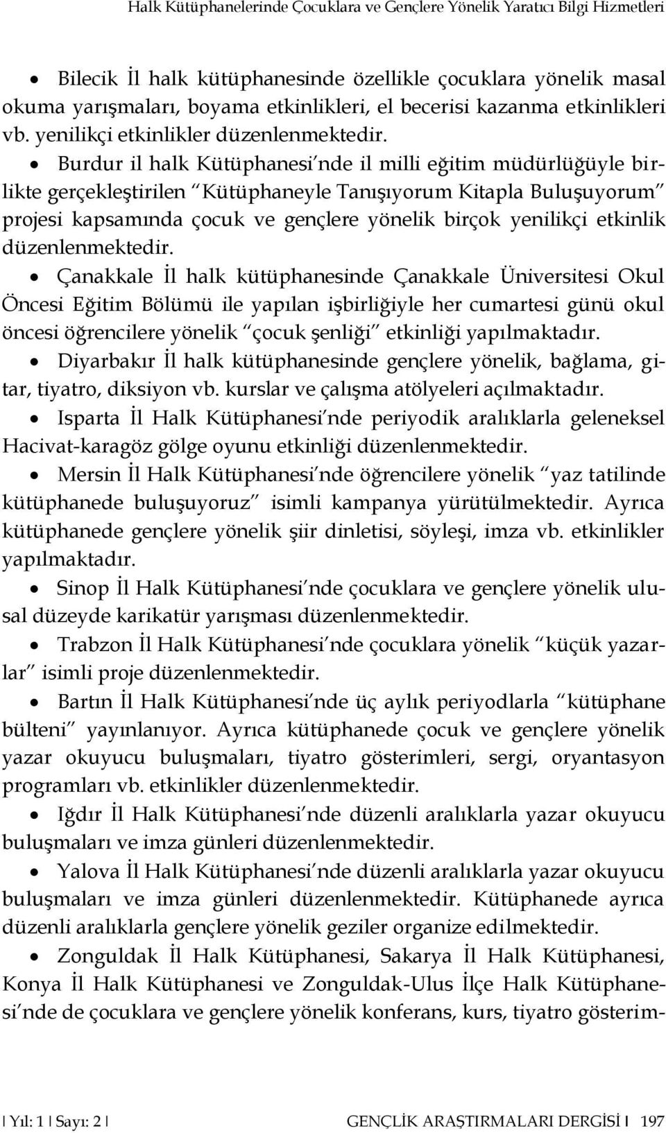 Burdur il halk Kütüphanesi nde il milli eğitim müdürlüğüyle birlikte gerçekleştirilen Kütüphaneyle Tanışıyorum Kitapla Buluşuyorum projesi kapsamında çocuk ve gençlere yönelik birçok yenilikçi