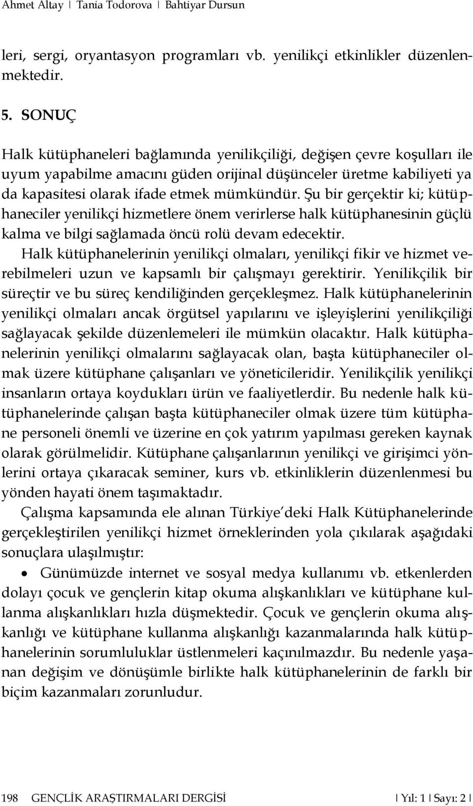 Şu bir gerçektir ki; kütüphaneciler yenilikçi hizmetlere önem verirlerse halk kütüphanesinin güçlü kalma ve bilgi sağlamada öncü rolü devam edecektir.