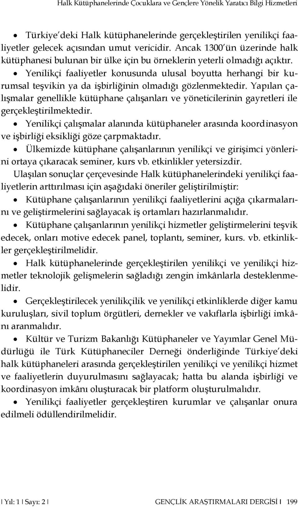 Yenilikçi faaliyetler konusunda ulusal boyutta herhangi bir kurumsal teşvikin ya da işbirliğinin olmadığı gözlenmektedir.