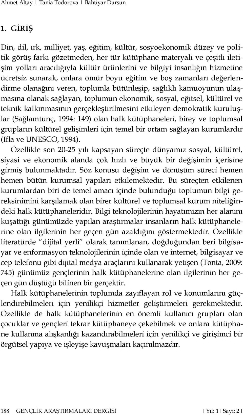 bilgiyi insanlığın hizmetine ücretsiz sunarak, onlara ömür boyu eğitim ve boş zamanları değerlendirme olanağını veren, toplumla bütünleşip, sağlıklı kamuoyunun ulaşmasına olanak sağlayan, toplumun