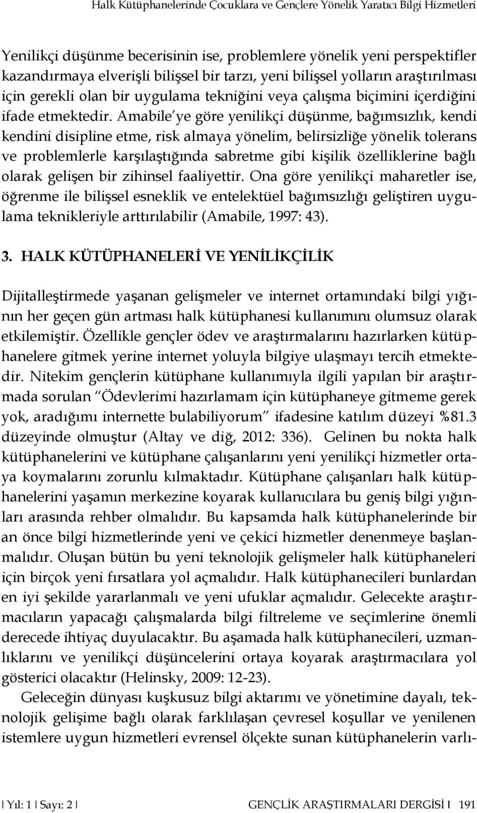 Amabile ye göre yenilikçi düşünme, bağımsızlık, kendi kendini disipline etme, risk almaya yönelim, belirsizliğe yönelik tolerans ve problemlerle karşılaştığında sabretme gibi kişilik özelliklerine