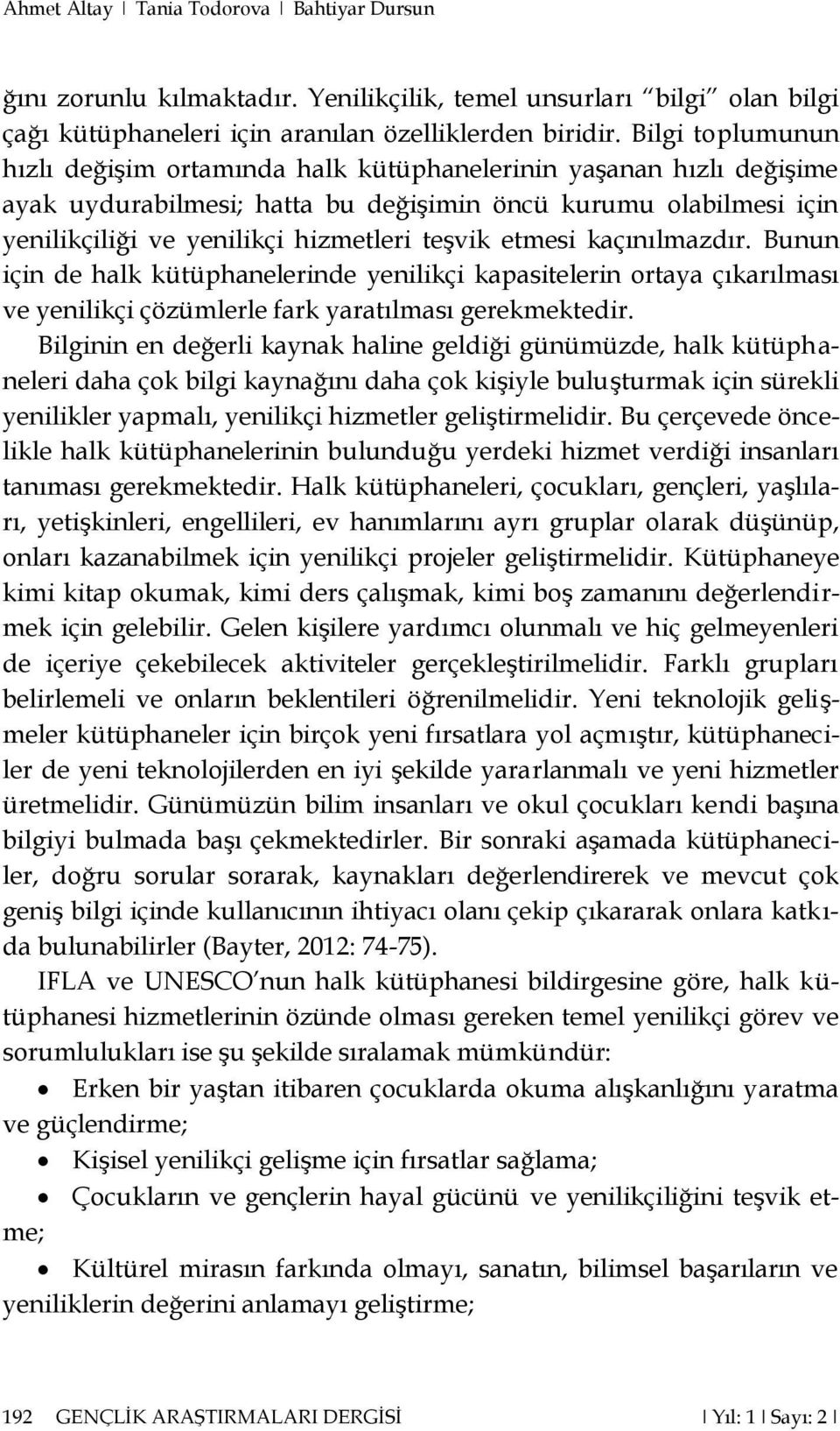 etmesi kaçınılmazdır. Bunun için de halk kütüphanelerinde yenilikçi kapasitelerin ortaya çıkarılması ve yenilikçi çözümlerle fark yaratılması gerekmektedir.