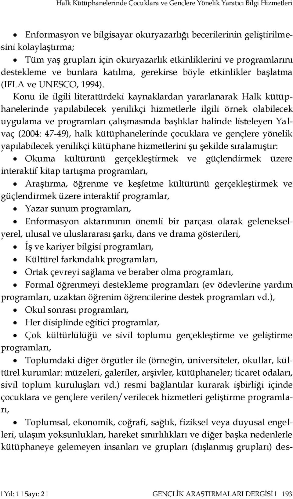 Konu ile ilgili literatürdeki kaynaklardan yararlanarak Halk kütüphanelerinde yapılabilecek yenilikçi hizmetlerle ilgili örnek olabilecek uygulama ve programları çalışmasında başlıklar halinde