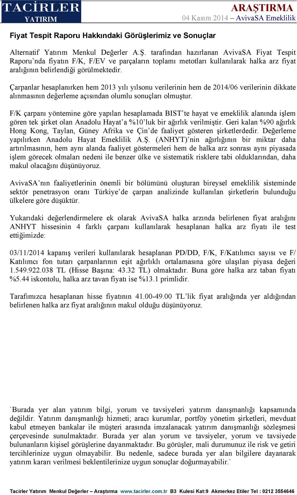 tarafından hazırlanan AvivaSA Fiyat Tespit Raporu nda fiyatın F/K, F/EV ve parçaların toplamı metotları kullanılarak halka arz fiyat aralığının belirlendiği görülmektedir.