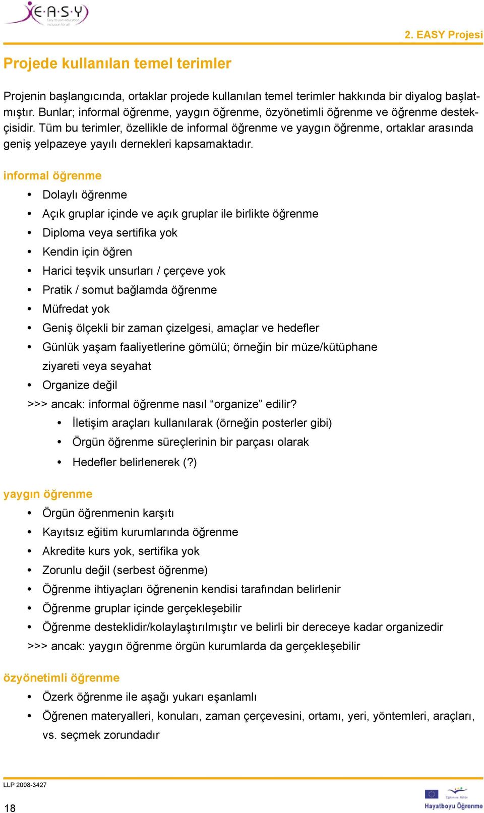 Tüm bu terimler, özellikle de informal öğrenme ve yaygın öğrenme, ortaklar arasında geniş yelpazeye yayılı dernekleri kapsamaktadır.