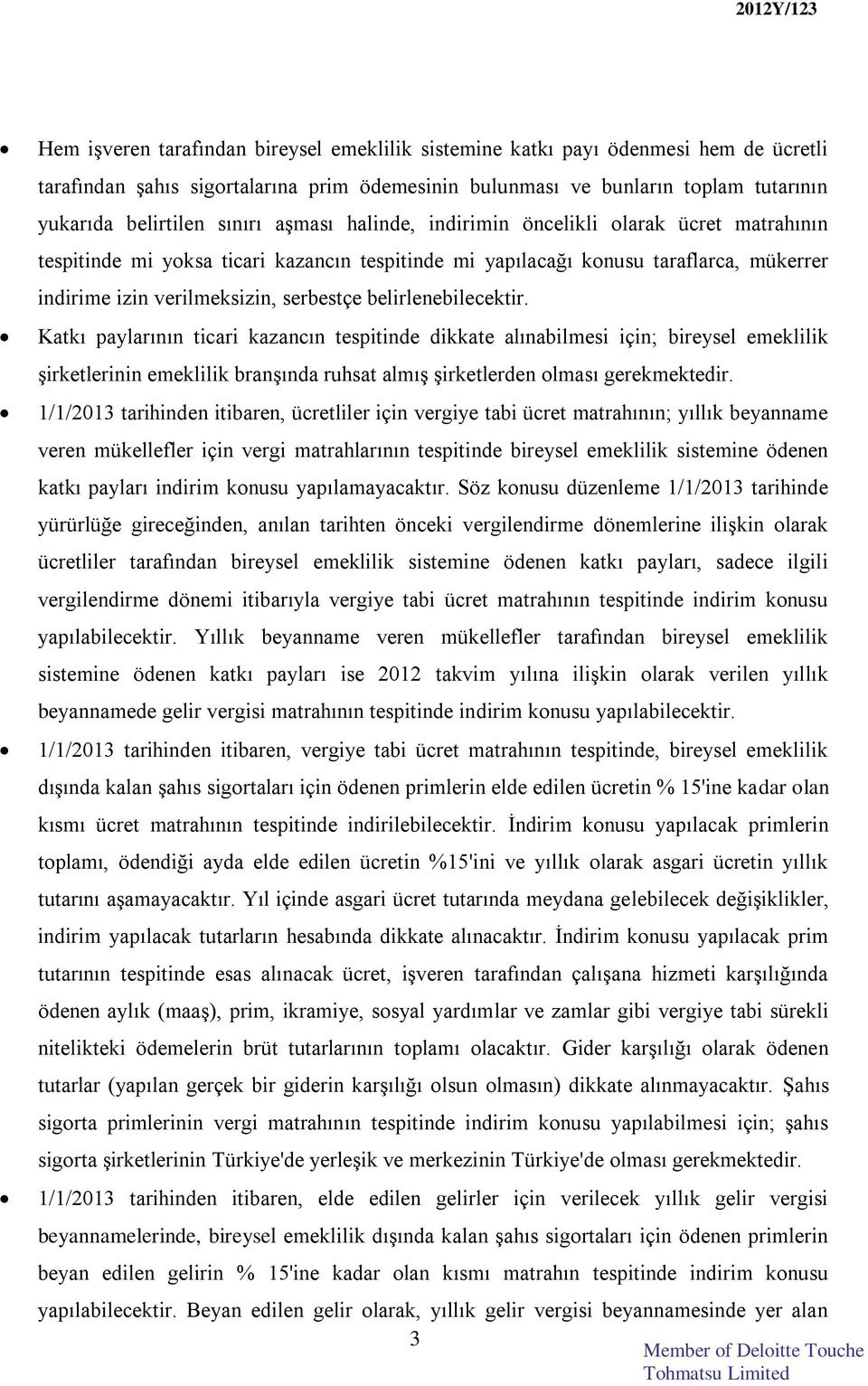 belirlenebilecektir. Katkı paylarının ticari kazancın tespitinde dikkate alınabilmesi için; bireysel emeklilik şirketlerinin emeklilik branşında ruhsat almış şirketlerden olması gerekmektedir.