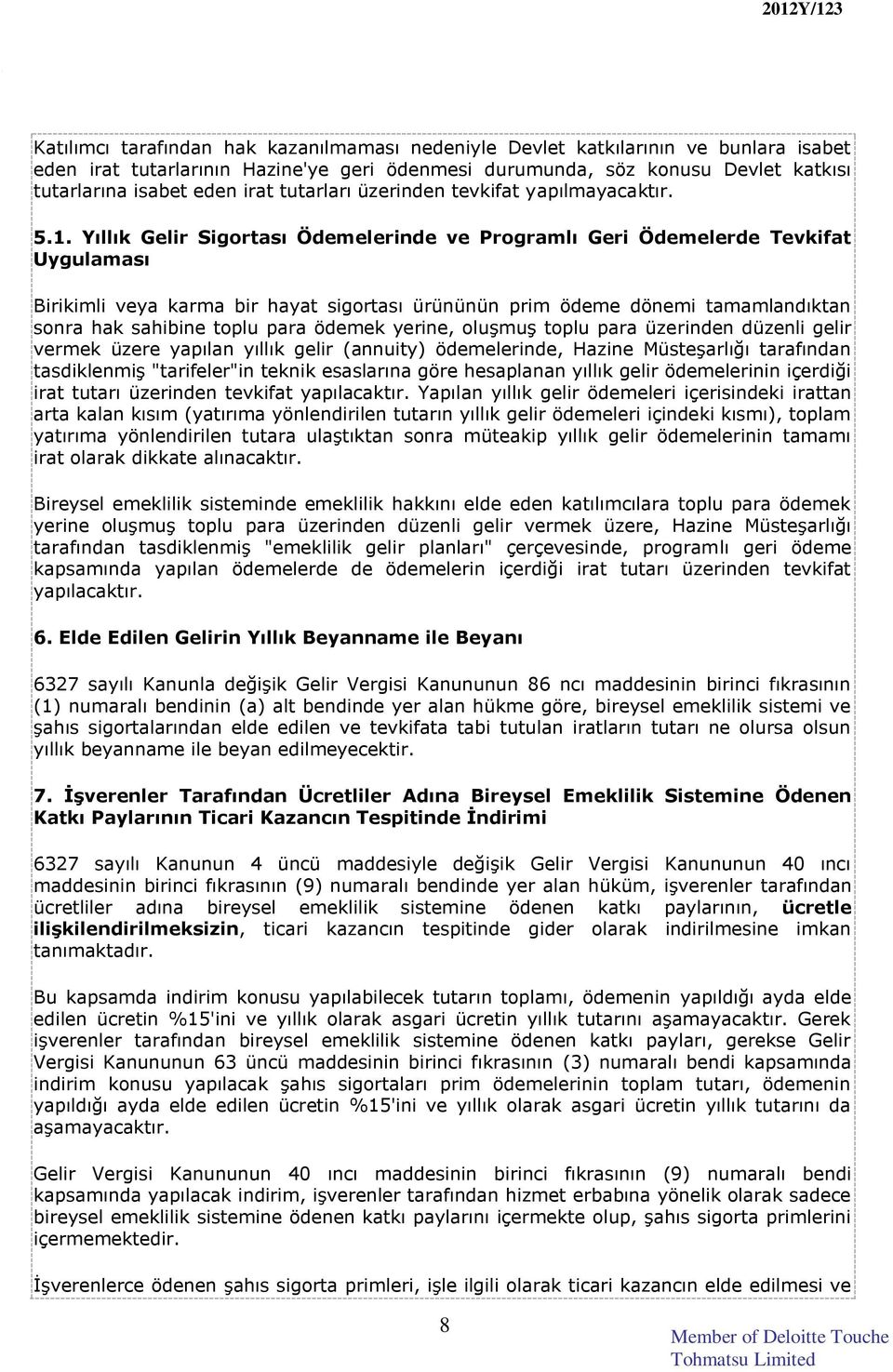 Yıllık Gelir Sigortası Ödemelerinde ve Programlı Geri Ödemelerde Tevkifat Uygulaması Birikimli veya karma bir hayat sigortası ürününün prim ödeme dönemi tamamlandıktan sonra hak sahibine toplu para