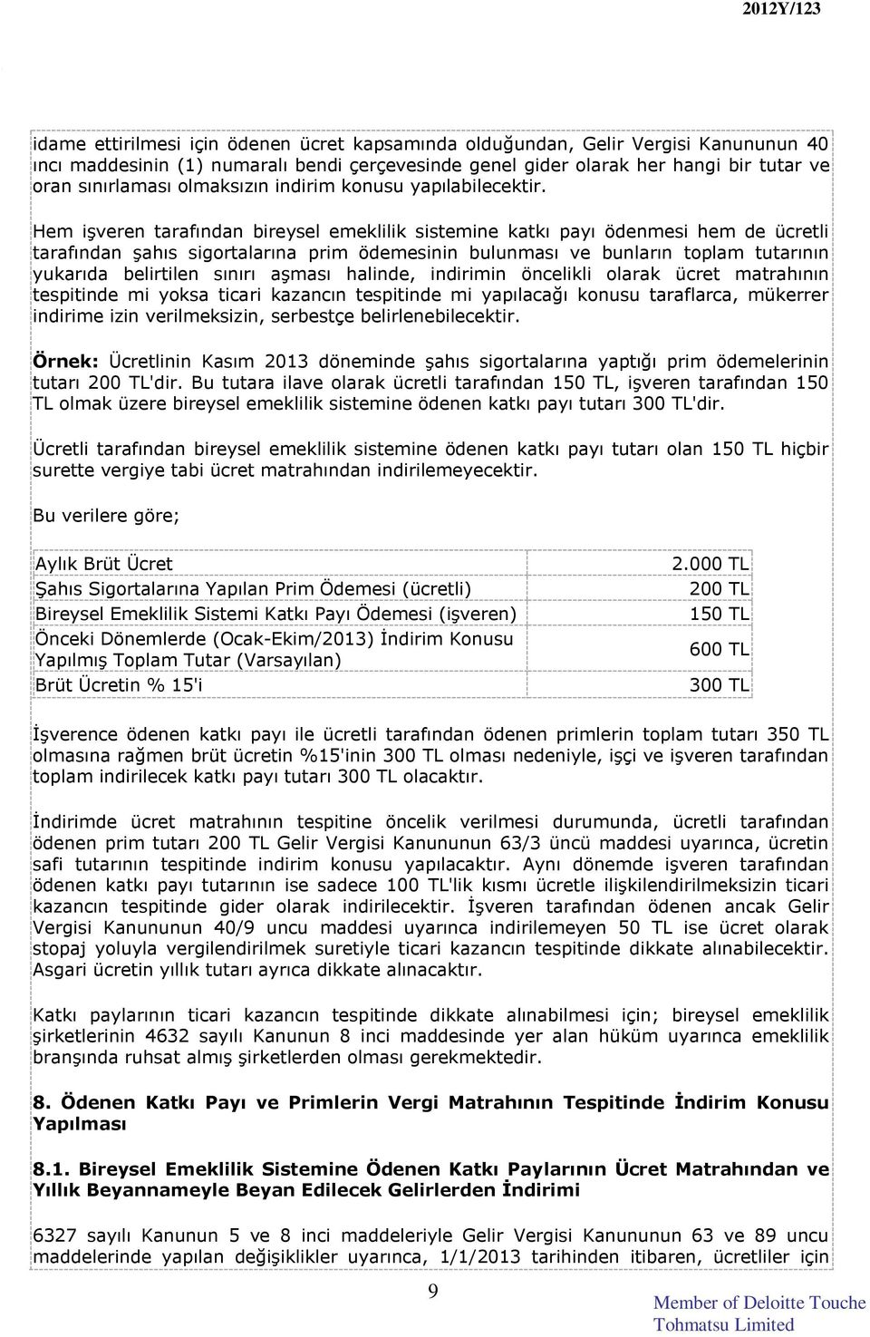 Hem işveren tarafından bireysel emeklilik sistemine katkı payı ödenmesi hem de ücretli tarafından şahıs sigortalarına prim ödemesinin bulunması ve bunların toplam tutarının yukarıda belirtilen sınırı