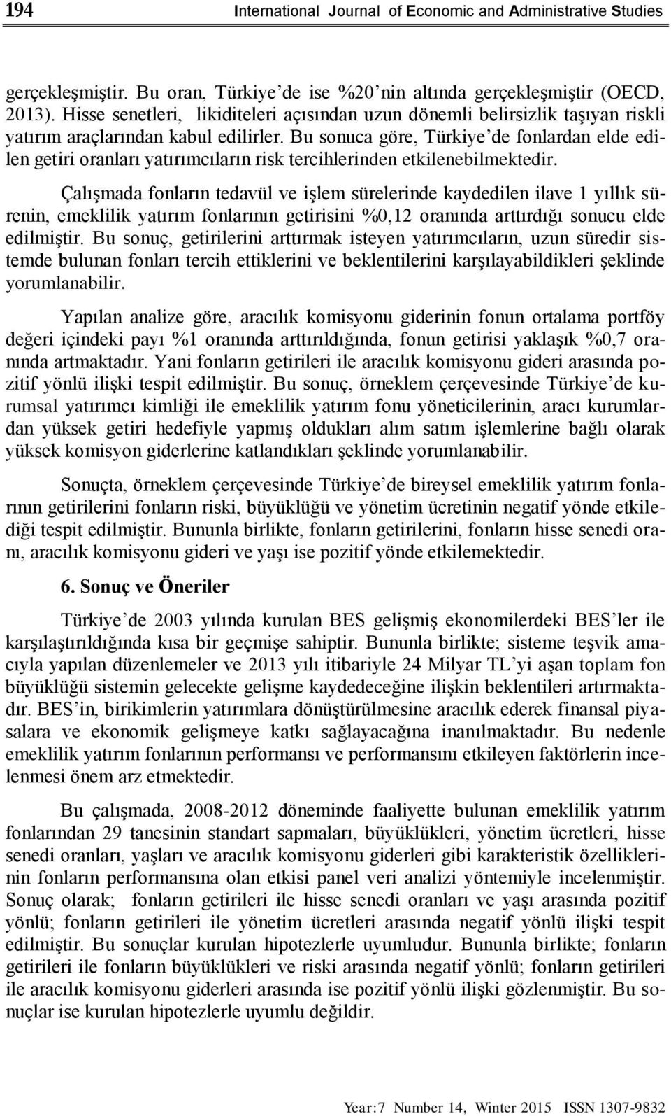 Bu sonuca göre, Türkiye de fonlardan elde edilen getiri oranları yatırımcıların risk tercihlerinden etkilenebilmektedir.