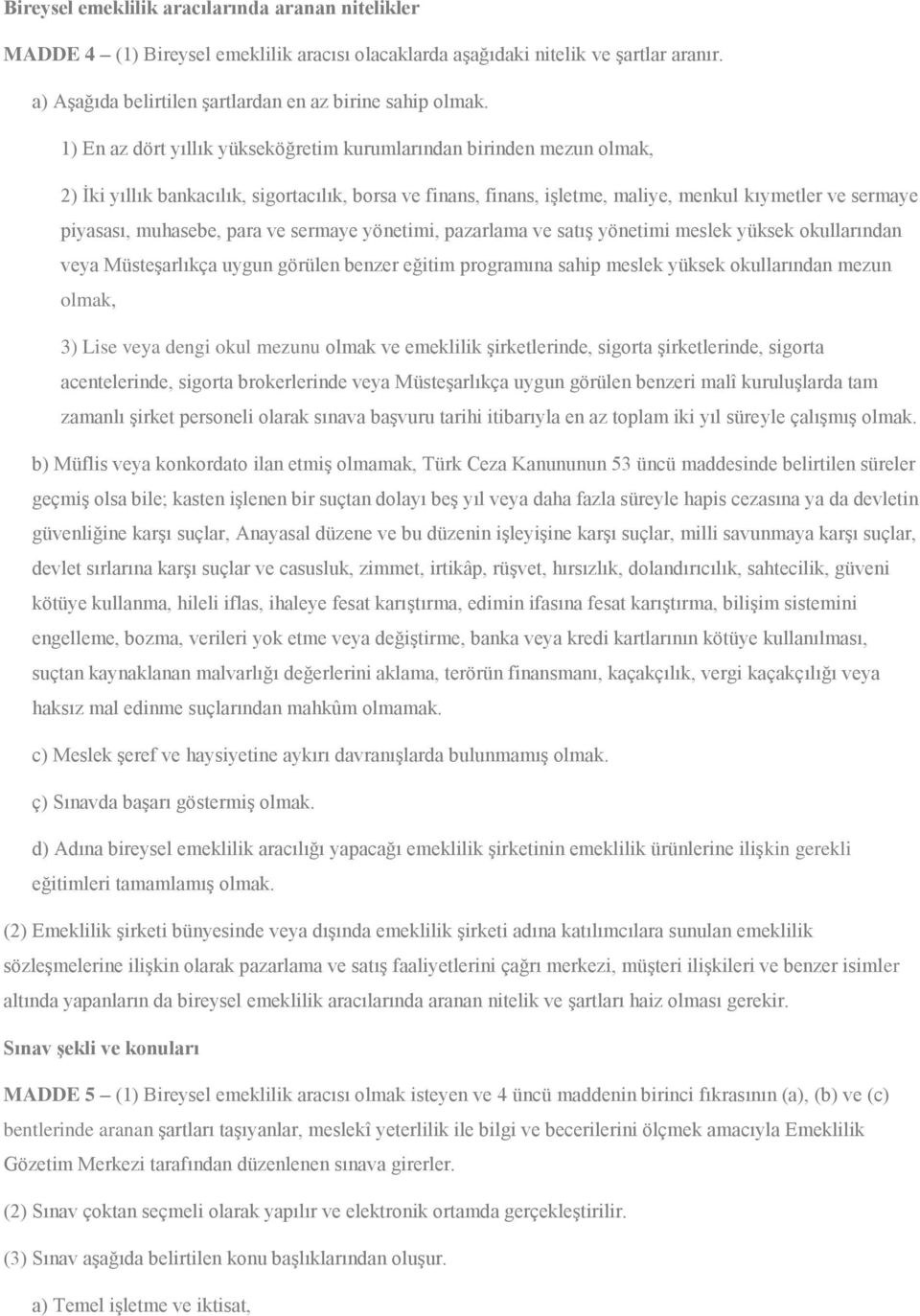 muhasebe, para ve sermaye yönetimi, pazarlama ve satış yönetimi meslek yüksek okullarından veya Müsteşarlıkça uygun görülen benzer eğitim programına sahip meslek yüksek okullarından mezun olmak, 3)