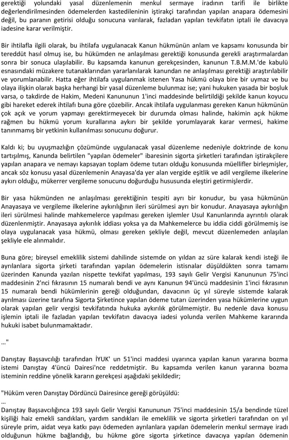 Bir ihtilafla ilgili olarak, bu ihtilafa uygulanacak Kanun hükmünün anlam ve kapsamı konusunda bir tereddüt hasıl olmuş ise, bu hükümden ne anlaşılması gerektiği konusunda gerekli araştırmalardan