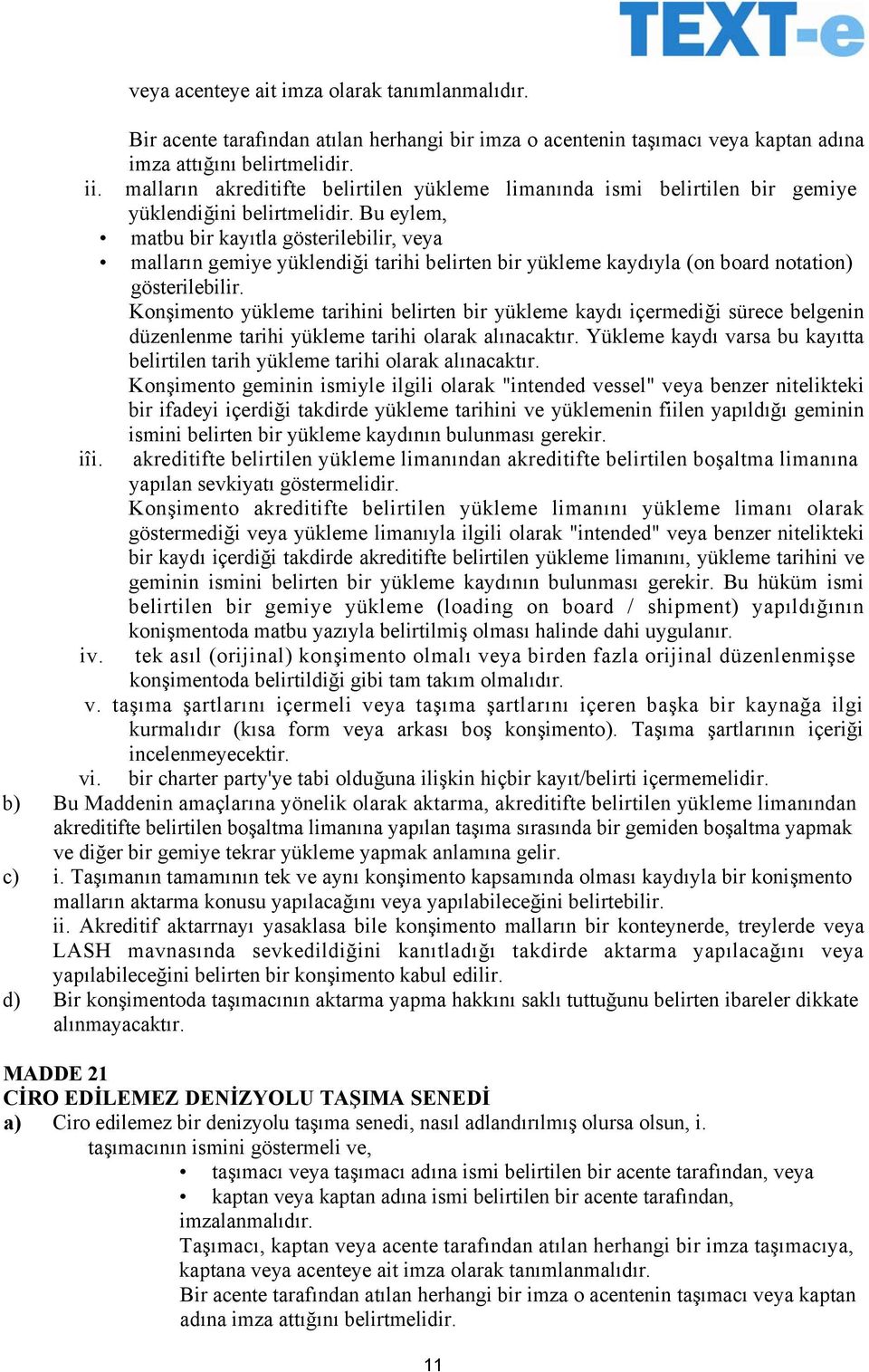 Bu eylem, matbu bir kayıtla gösterilebilir, veya malların gemiye yüklendiği tarihi belirten bir yükleme kaydıyla (on board notation) gösterilebilir.