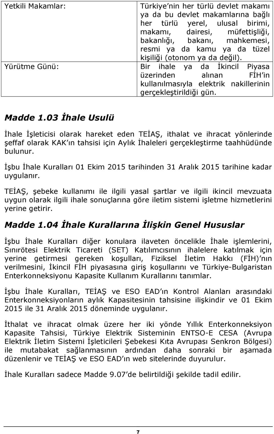 03 İhale Usulü İhale İşleticisi olarak hareket eden TEİAŞ, ithalat ve ihracat yönlerinde şeffaf olarak KAK ın tahsisi için Aylık İhaleleri gerçekleştirme taahhüdünde bulunur.