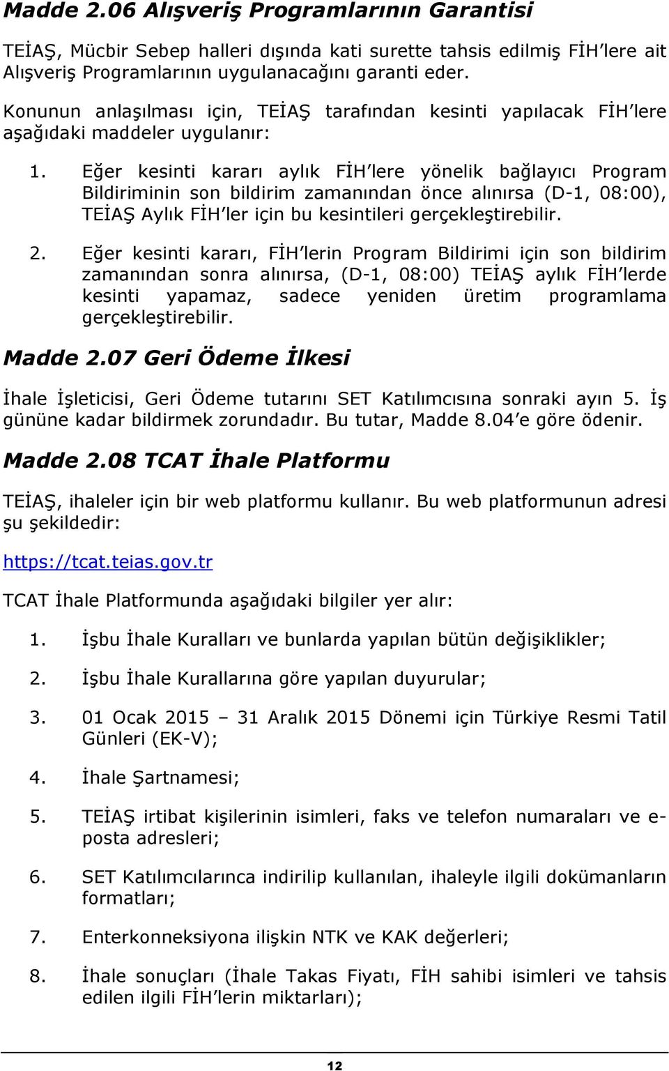 Eğer kesinti kararı aylık FİH lere yönelik bağlayıcı Program Bildiriminin son bildirim zamanından önce alınırsa (D-1, 08:00), TEİAŞ Aylık FİH ler için bu kesintileri gerçekleştirebilir. 2.