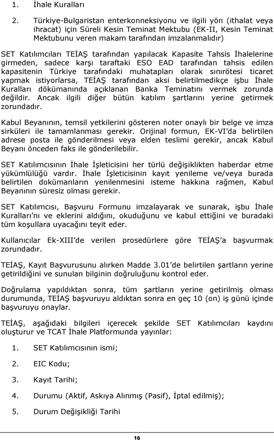 TEİAŞ tarafından yapılacak Kapasite Tahsis İhalelerine girmeden, sadece karşı taraftaki ESO EAD tarafından tahsis edilen kapasitenin Türkiye tarafındaki muhatapları olarak sınırötesi ticaret yapmak