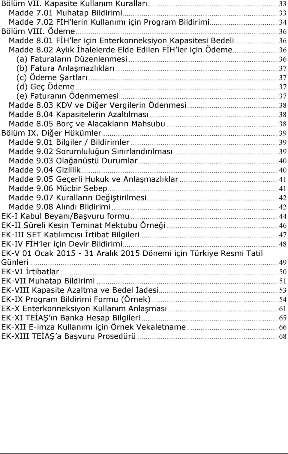 .. 37 (c) Ödeme Şartları... 37 (d) Geç Ödeme... 37 (e) Faturanın Ödenmemesi... 37 Madde 8.03 KDV ve Diğer Vergilerin Ödenmesi... 38 Madde 8.04 Kapasitelerin Azaltılması... 38 Madde 8.05 Borç ve Alacakların Mahsubu.