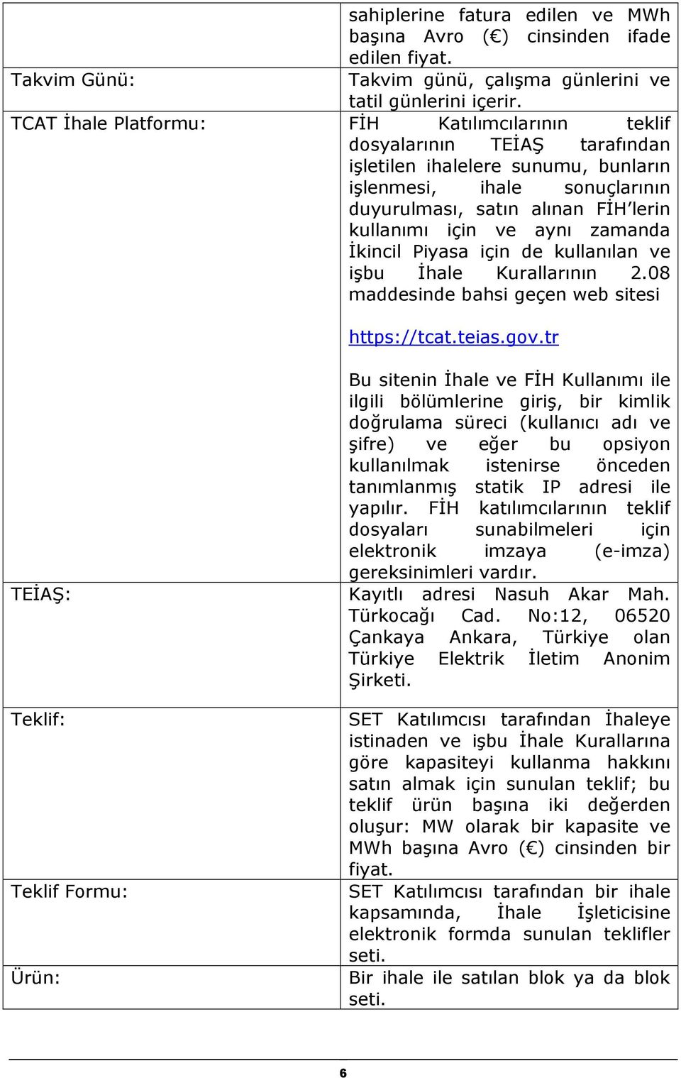 ve aynı zamanda İkincil Piyasa için de kullanılan ve işbu İhale Kurallarının 2.08 maddesinde bahsi geçen web sitesi https://tcat.teias.gov.