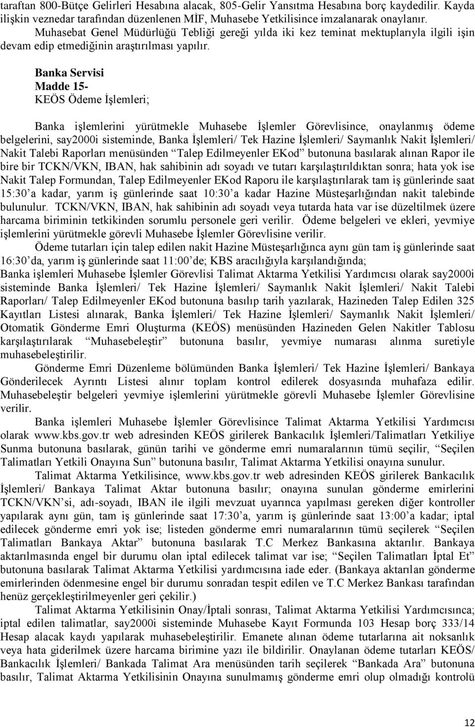 Banka Servisi Madde 15- KEÖS Ödeme İşlemleri; Banka işlemlerini yürütmekle Muhasebe İşlemler Görevlisince, onaylanmış ödeme belgelerini, say2000i sisteminde, Banka İşlemleri/ Tek Hazine İşlemleri/