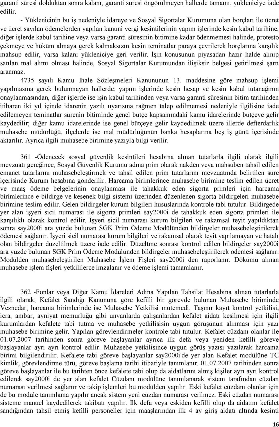 diğer işlerde kabul tarihine veya varsa garanti süresinin bitimine kadar ödenmemesi halinde, protesto çekmeye ve hüküm almaya gerek kalmaksızın kesin teminatlar paraya çevrilerek borçlarına karşılık