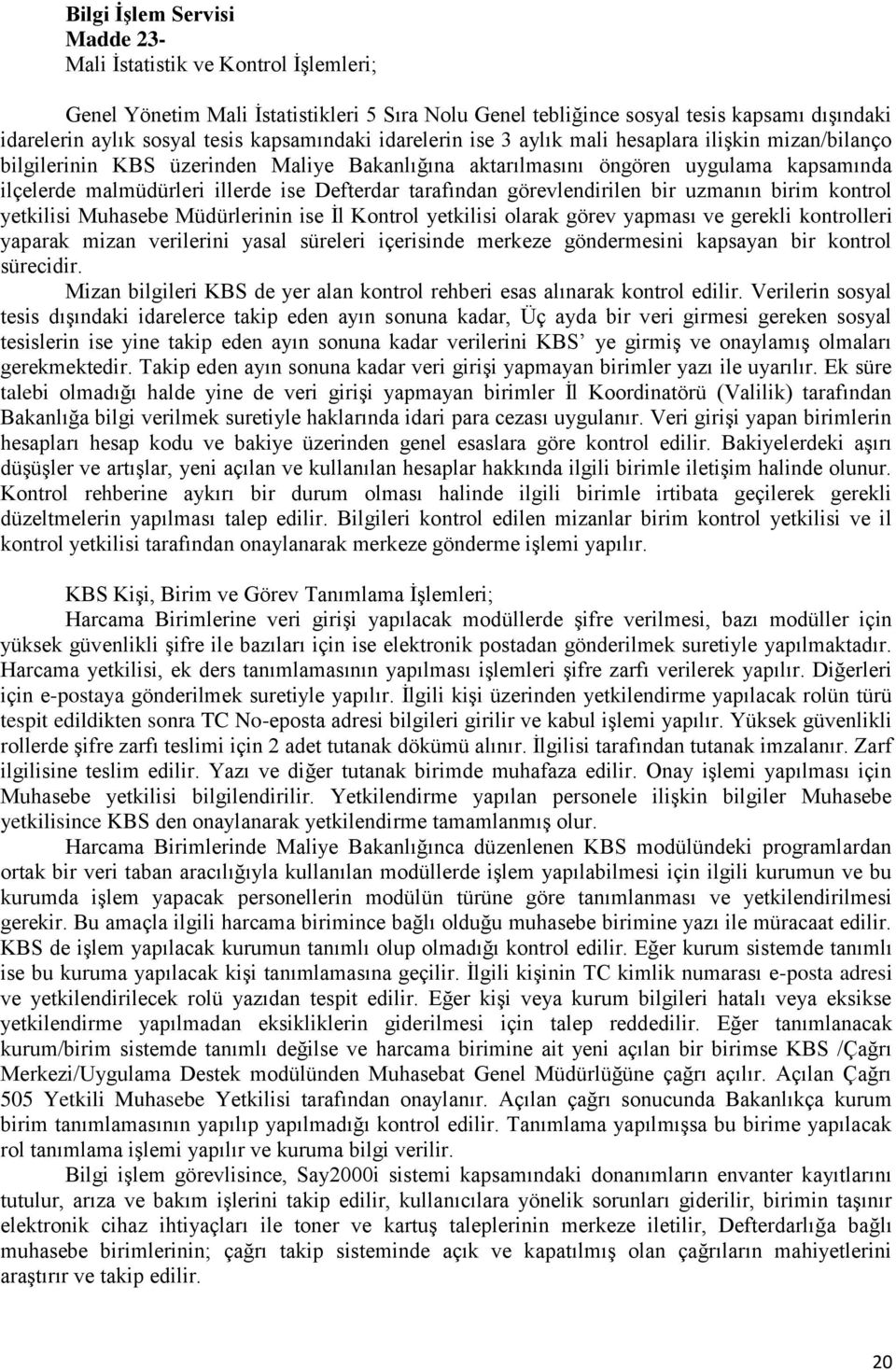 Defterdar tarafından görevlendirilen bir uzmanın birim kontrol yetkilisi Muhasebe Müdürlerinin ise İl Kontrol yetkilisi olarak görev yapması ve gerekli kontrolleri yaparak mizan verilerini yasal