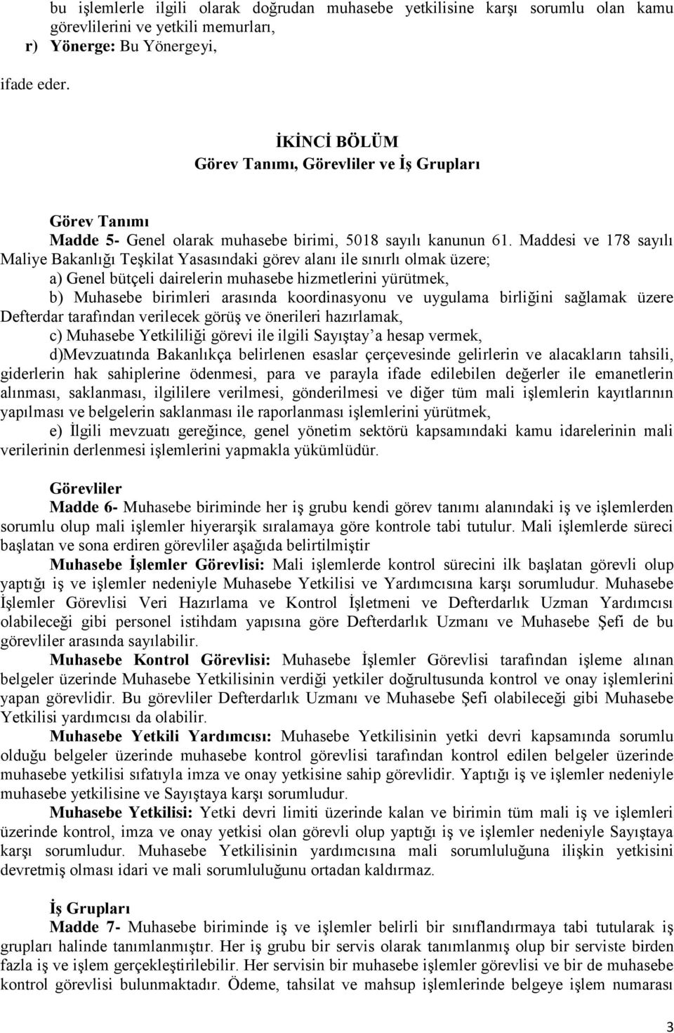 Maddesi ve 178 sayılı Maliye Bakanlığı Teşkilat Yasasındaki görev alanı ile sınırlı olmak üzere; a) Genel bütçeli dairelerin muhasebe hizmetlerini yürütmek, b) Muhasebe birimleri arasında