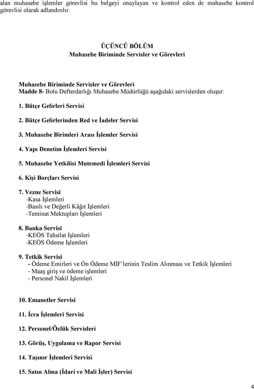 Bütçe Gelirleri Servisi 2. Bütçe Gelirlerinden Red ve İadeler Servisi 3. Muhasebe Birimleri Arası İşlemler Servisi 4. Yapı Denetim İşlemleri Servisi 5. Muhasebe Yetkilisi Mutemedi İşlemleri Servisi 6.