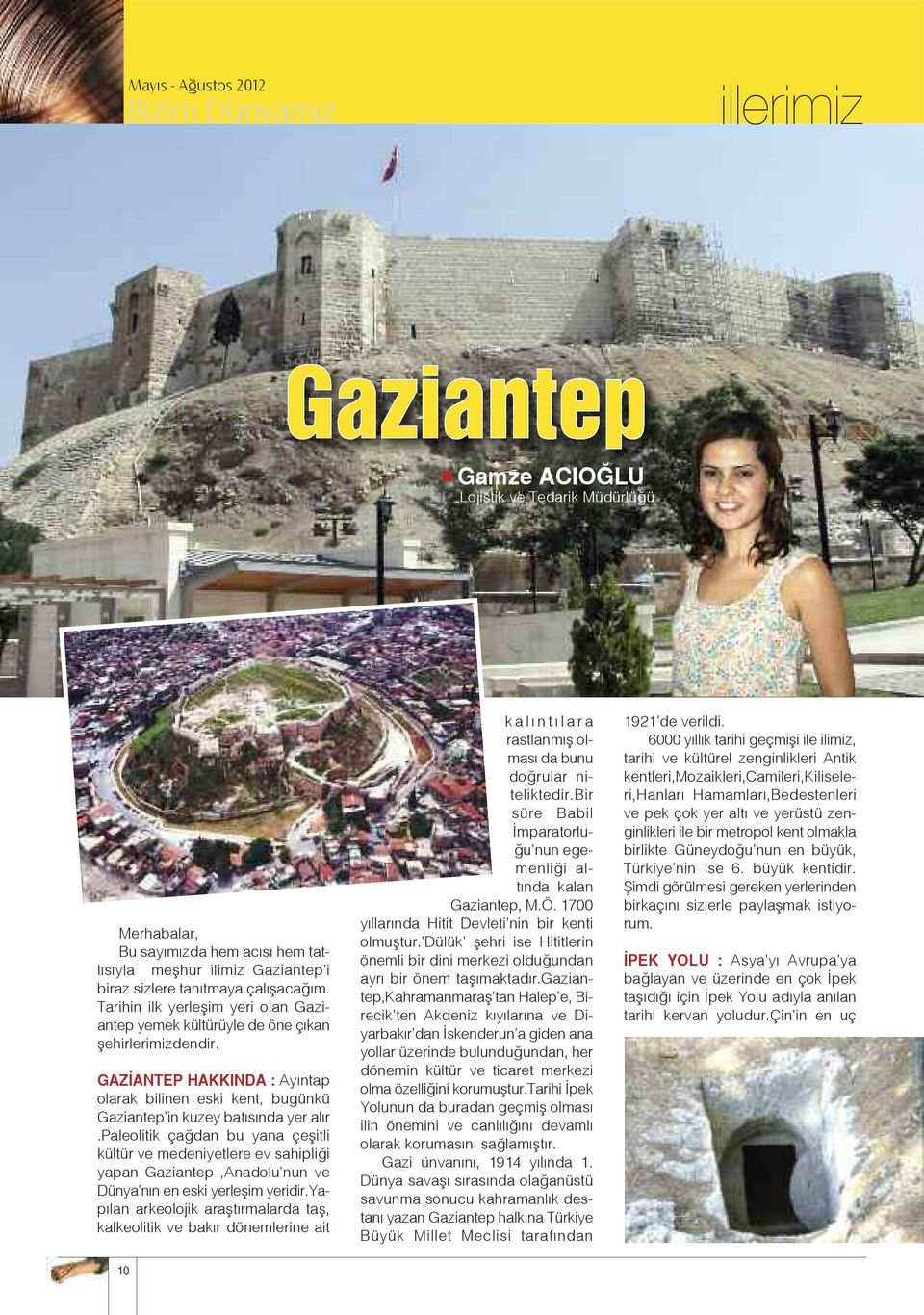 paleolitik çağdan bu yana çeşitli kültür ve medeniyetlere ev sahipliği yapan Gaziantep,Anadolu nun ve Dünya nın en eski yerleşim yeridir.