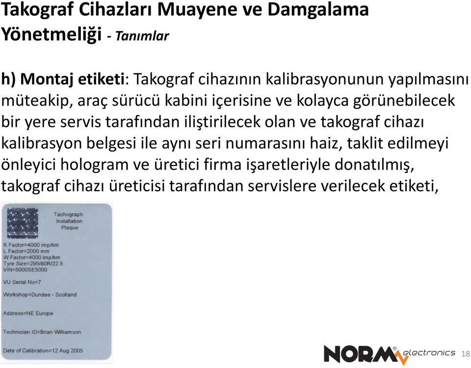 takograf cihazı kalibrasyon belgesi ile aynı seri numarasını haiz, taklit edilmeyi önleyici hologram ve