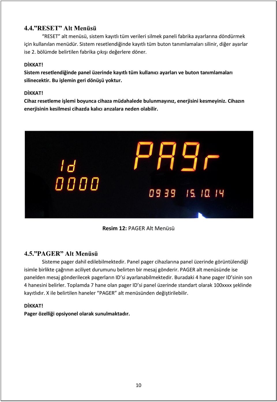 Sistem resetlendiğinde panel üzerinde kayıtlı tüm kullanıcı ayarları ve buton tanımlamaları silinecektir. Bu işlemin geri dönüşü yoktur. DİKKAT!