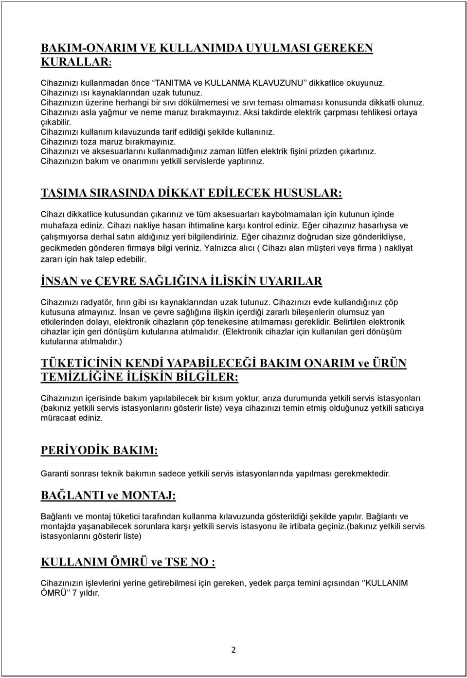 Aksi takdirde elektrik çarpması tehlikesi ortaya çıkabilir. Cihazınızı kullanım kılavuzunda tarif edildiği şekilde kullanınız. Cihazınızı toza maruz bırakmayınız.