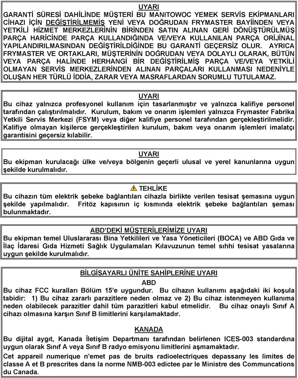 AYRICA FRYMASTER VE ORTAKLARI, MÜŞTERİNİN DOĞRUDAN VEYA DOLAYLI OLARAK, BÜTÜN VEYA PARÇA HALİNDE HERHANGİ BİR DEĞİŞTİRİLMİŞ PARÇA VE/VEYA YETKİLİ OLMAYAN SERVİS MERKEZLERİNDEN ALINAN PARÇALARI