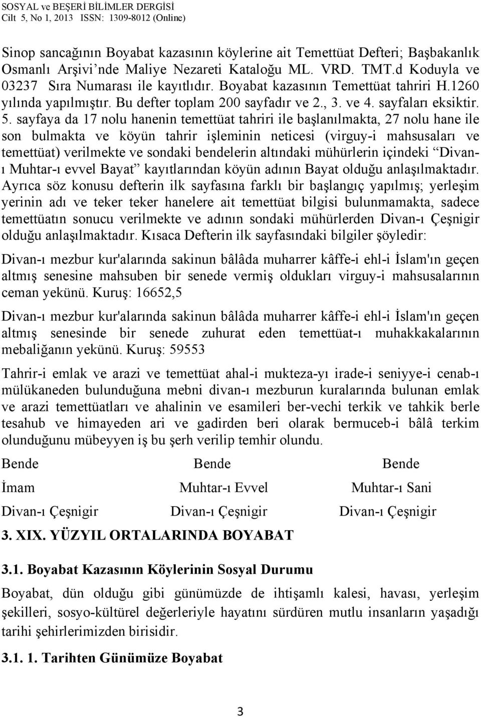 sayfaya da 17 nolu hanenin temettüat tahriri ile başlanılmakta, 27 nolu hane ile son bulmakta ve köyün tahrir işleminin neticesi (virguy-i mahsusaları ve temettüat) verilmekte ve sondaki bendelerin