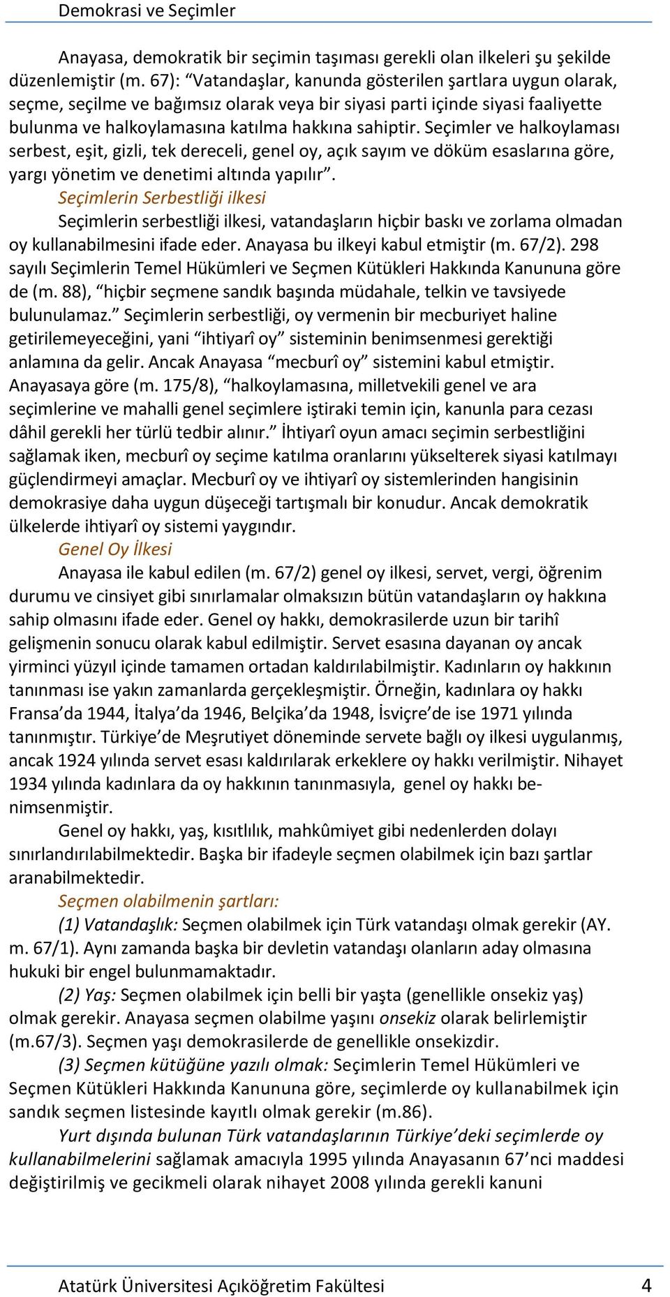 Seçimler ve halkoylaması serbest, eşit, gizli, tek dereceli, genel oy, açık sayım ve döküm esaslarına göre, yargı yönetim ve denetimi altında yapılır.