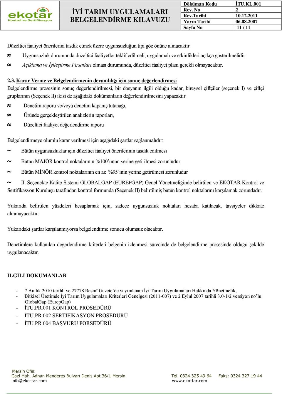 Karar Verme ve Belgelendirmenin devamlılığı için sonuç değerlendirmesi Belgelendirme prosesinin sonuç değerlendirilmesi, bir dosyanın ilgili olduğu kadar, bireysel çiftçiler (seçenek I) ve çiftçi