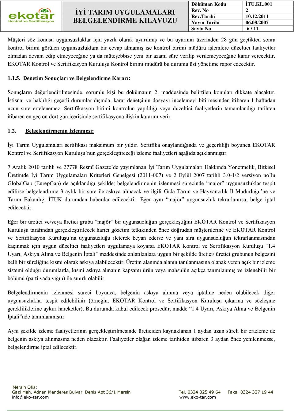 EKOTAR Kontrol ve Sertifikasyon Kuruluşu Kontrol birimi müdürü bu durumu üst yönetime rapor edecektir. 1.1.5.