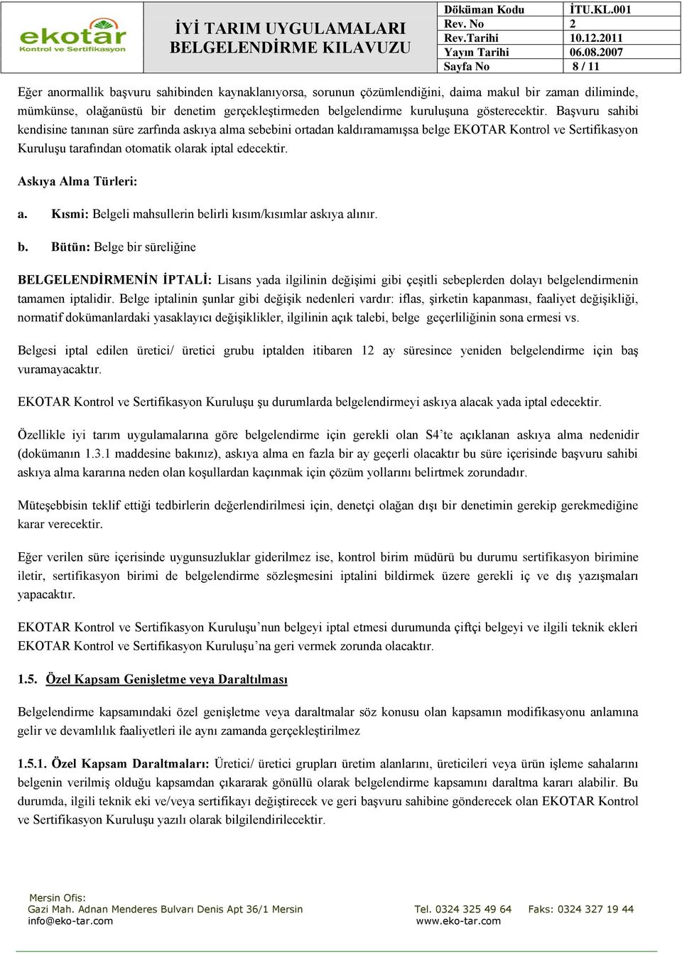 Başvuru sahibi kendisine tanınan süre zarfında askıya alma sebebini ortadan kaldıramamışsa belge EKOTAR Kontrol ve Sertifikasyon Kuruluşu tarafından otomatik olarak iptal edecektir.