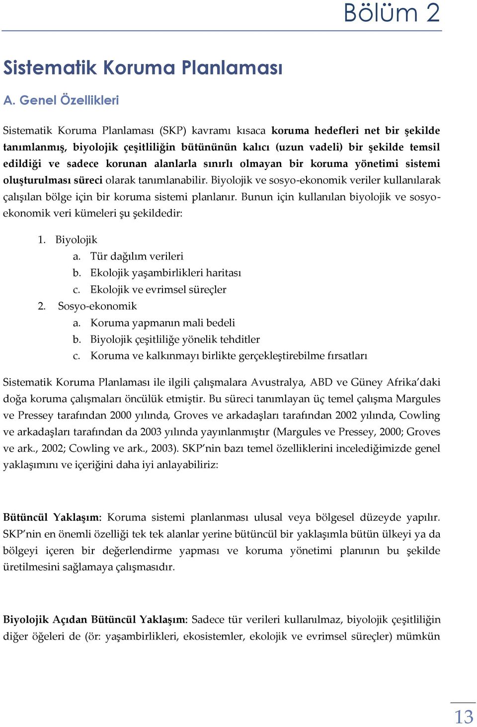 sadece korunan alanlarla sınırlı olmayan bir koruma yönetimi sistemi oluşturulması süreci olarak tanımlanabilir.