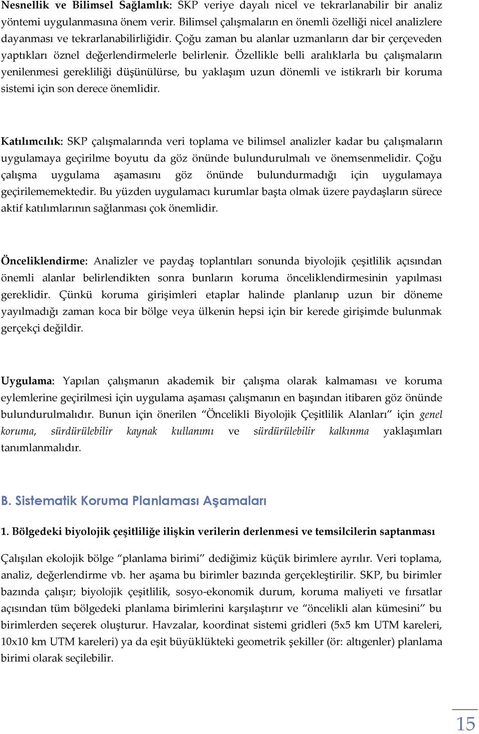 Özellikle belli aralıklarla bu çalışmaların yenilenmesi gerekliliği düşünülürse, bu yaklaşım uzun dönemli ve istikrarlı bir koruma sistemi için son derece önemlidir.