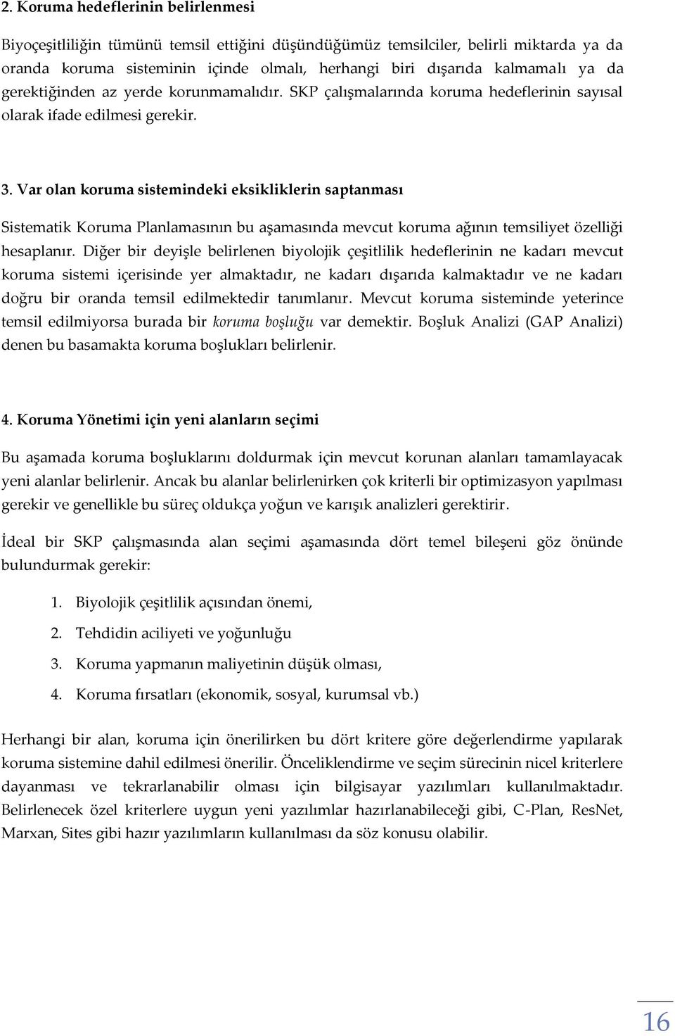 Var olan koruma sistemindeki eksikliklerin saptanması Sistematik Koruma Planlamasının bu aşamasında mevcut koruma ağının temsiliyet özelliği hesaplanır.