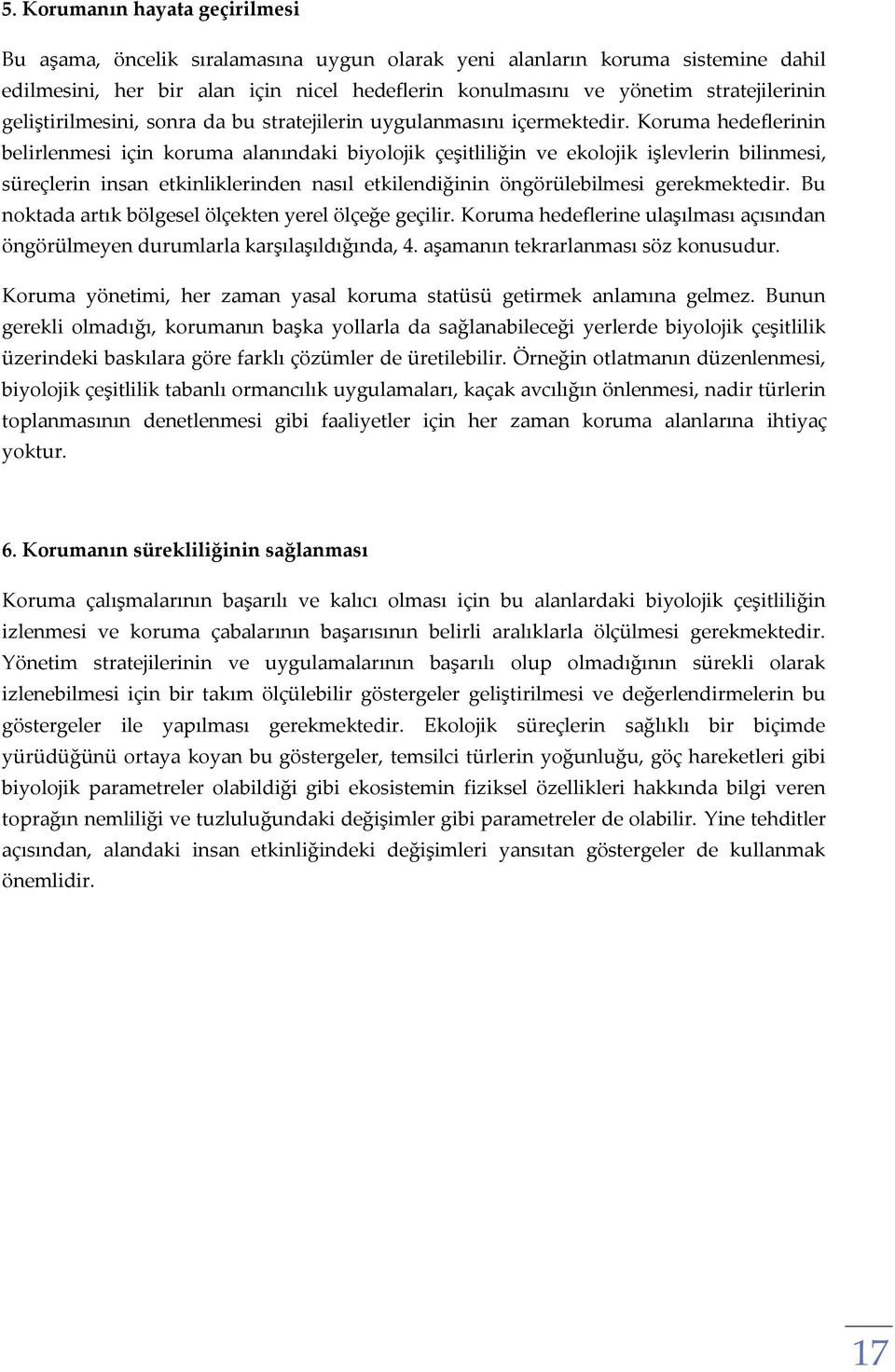 Koruma hedeflerinin belirlenmesi için koruma alanındaki biyolojik çeşitliliğin ve ekolojik işlevlerin bilinmesi, süreçlerin insan etkinliklerinden nasıl etkilendiğinin öngörülebilmesi gerekmektedir.