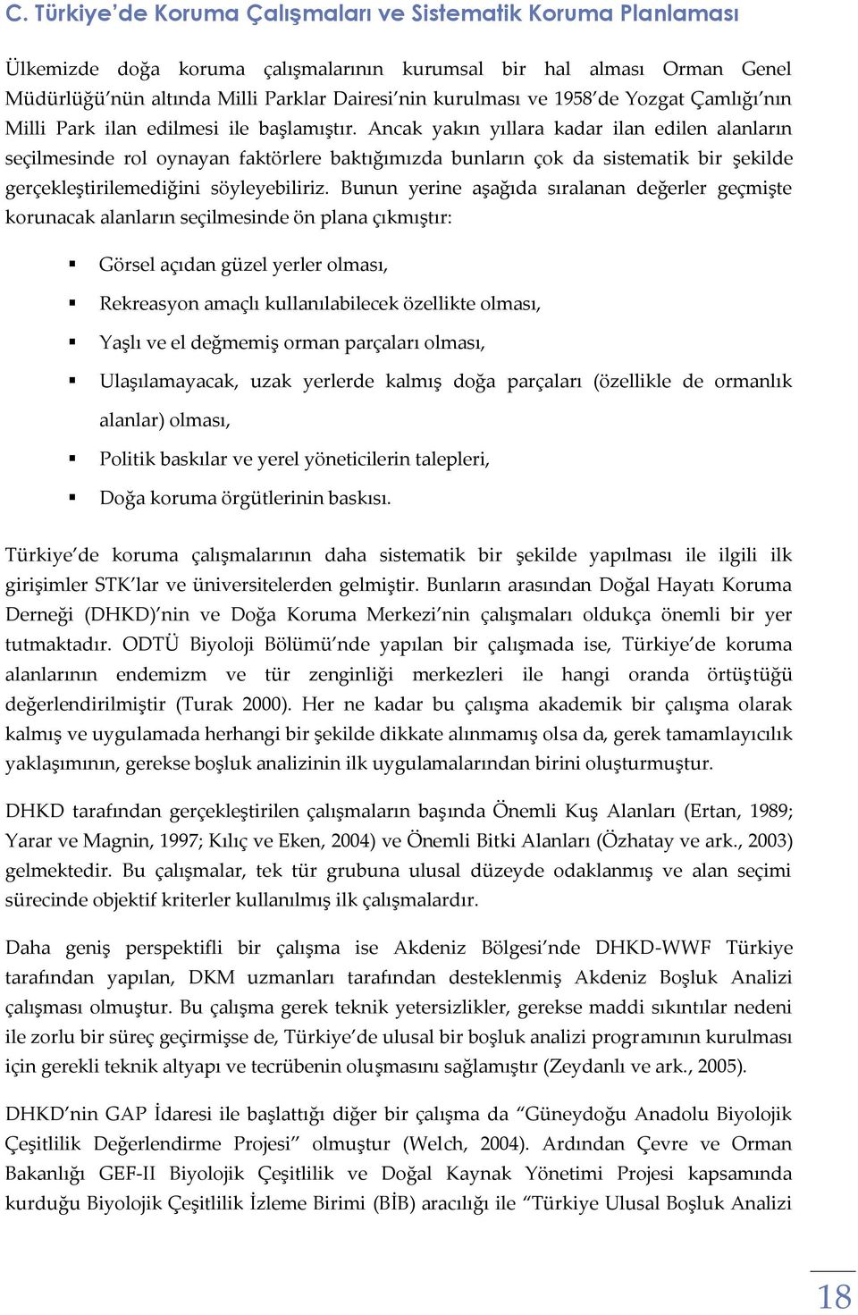 Ancak yakın yıllara kadar ilan edilen alanların seçilmesinde rol oynayan faktörlere baktığımızda bunların çok da sistematik bir şekilde gerçekleştirilemediğini söyleyebiliriz.