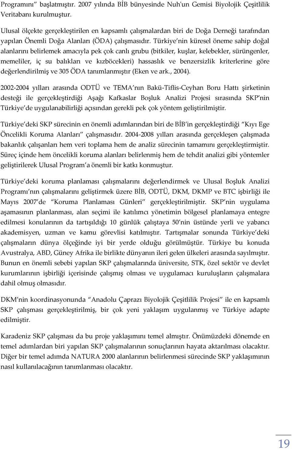 Türkiye nin küresel öneme sahip doğal alanlarını belirlemek amacıyla pek çok canlı grubu (bitkiler, kuşlar, kelebekler, sürüngenler, memeliler, iç su balıkları ve kızböcekleri) hassaslık ve